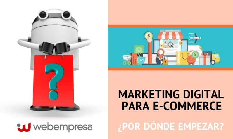 Marketing Digital Para E-Commerce ¿por Dónde Empezar? - Webempresa México